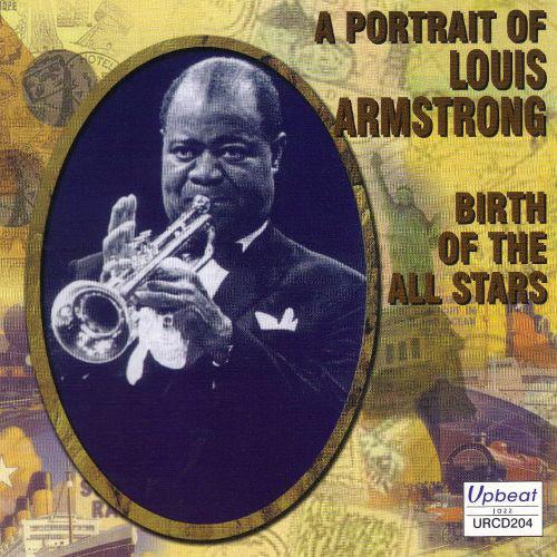 A Portrait Of Louis Armstrong - Birth Of The All Stars