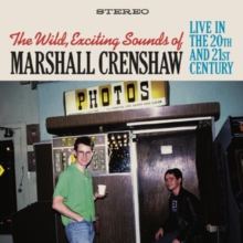 WILD EXCITING SOUNDS OF MARSHALL CRENSHAW: LIVE IN THE 20TH & 21ST CENTURY (2CD)