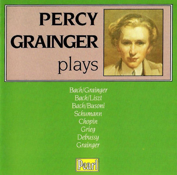 Percy Grainger Plays Bach/Grainger, Bach/Liszt, Bach/Busoni, Schumann, Chopin, Grieg, Debussy, Grainger