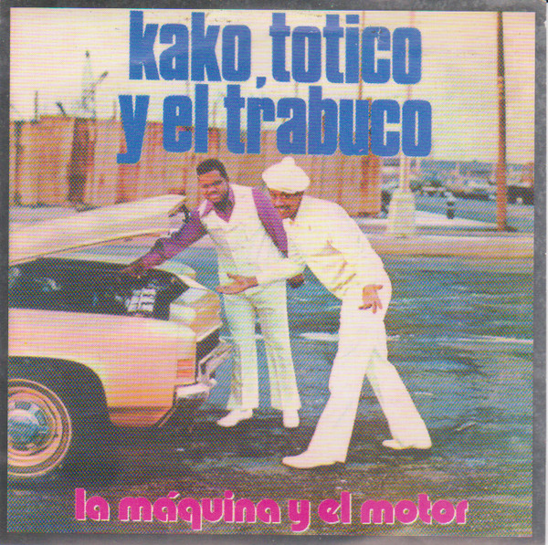 Kako, Totico y El Trabuco - La Maquina Y El Motor